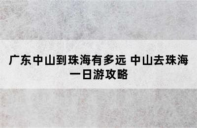 广东中山到珠海有多远 中山去珠海一日游攻略